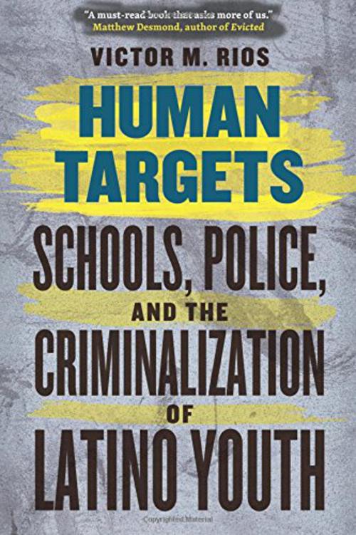 Rios, Victor M , Human Targets: Schools, Police, and the Criminalization of Latino Youth, 9780226090993, Chicago Distribution Center, 2017, Sociology, Books